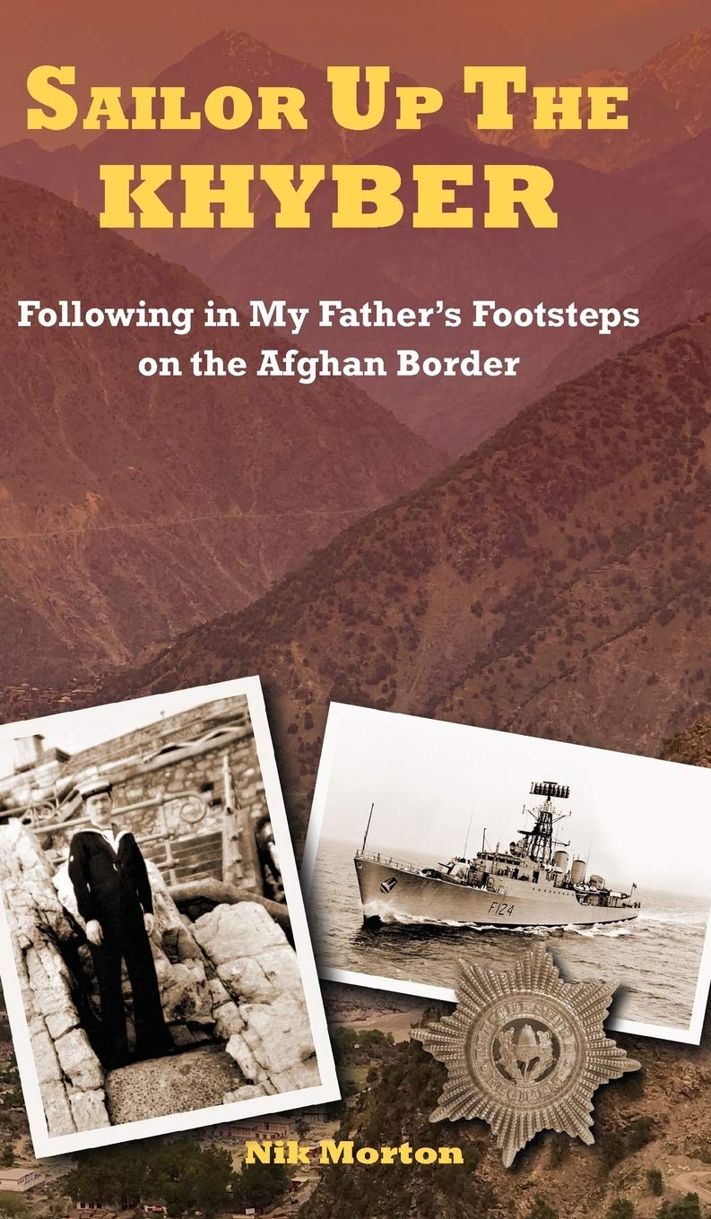 Sailor Up The Khyber: Following in My Father’s Footsteps on the Afghan Border, by Nik Morton